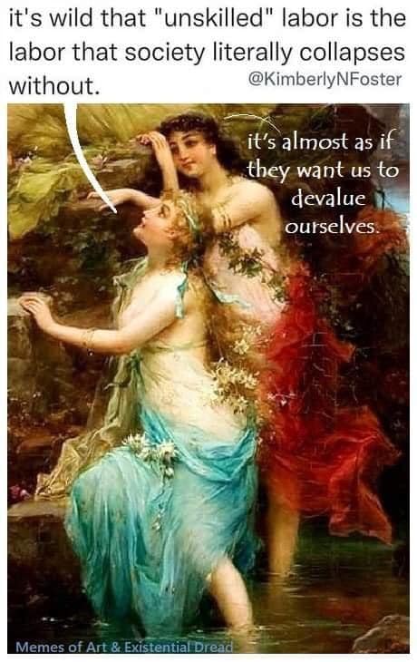 The meme is a humorous commentary on the concept of "unskilled labor" in a society where the term is used to describe people who are not highly educated or trained in a specific field. The image shows a 19th-century painting of a woman and a man in a lush, natural setting, with the man holding a bow and arrow. The text overlay reads: "it's wild that 'unskilled' labor is the labor that society literally collapses without."